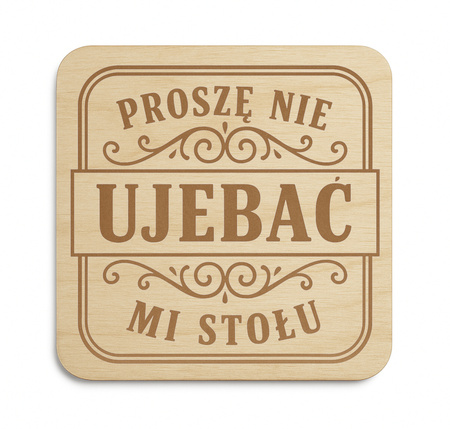 Drewniana podkładka pod kubek „Proszę nie ujebać mi stołu” Prezent GRAWER